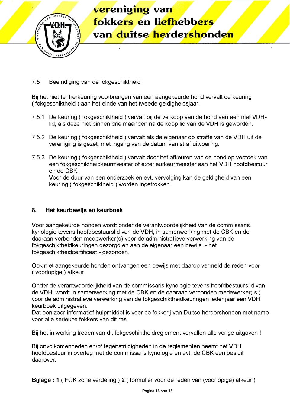 Voor de duur van een onderzoek en evt. vervolging kan de geldigheid van een keuring ( fokgeschiktheid ) worden ingetrokken. 8.