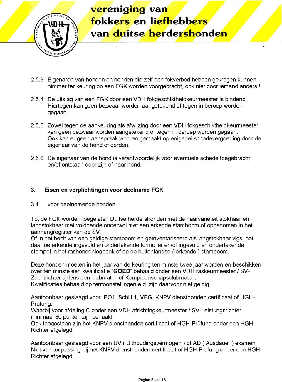 5 Zowel tegen de aankeuring als afwijzing door een VDH fokgeschiktheidkeurmeester kan geen bezwaar worden aangetekend of tegen in beroep worden gegaan.