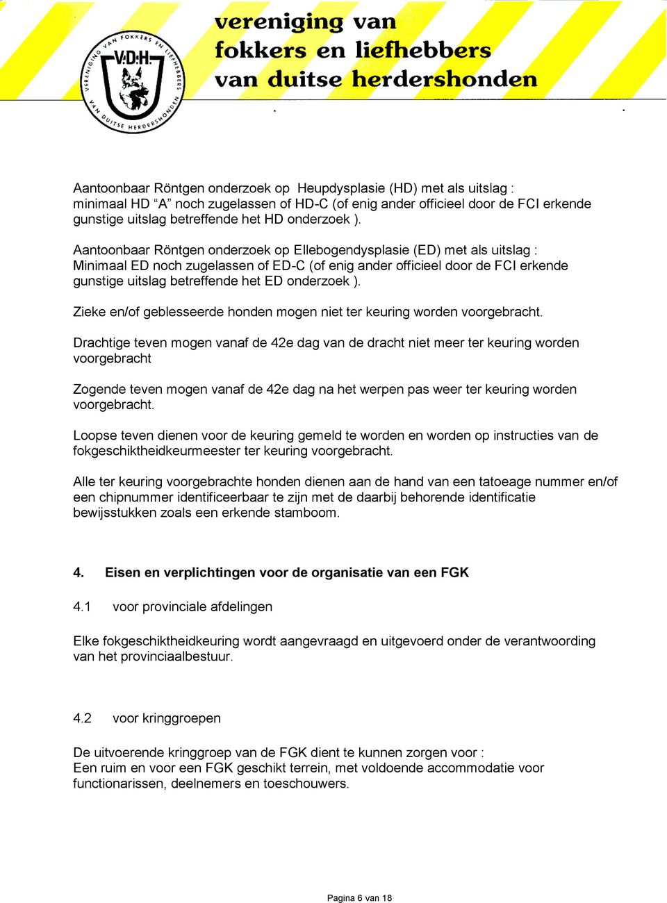 onderzoek ). Zieke en/of geblesseerde honden mogen niet ter keuring worden voorgebracht.