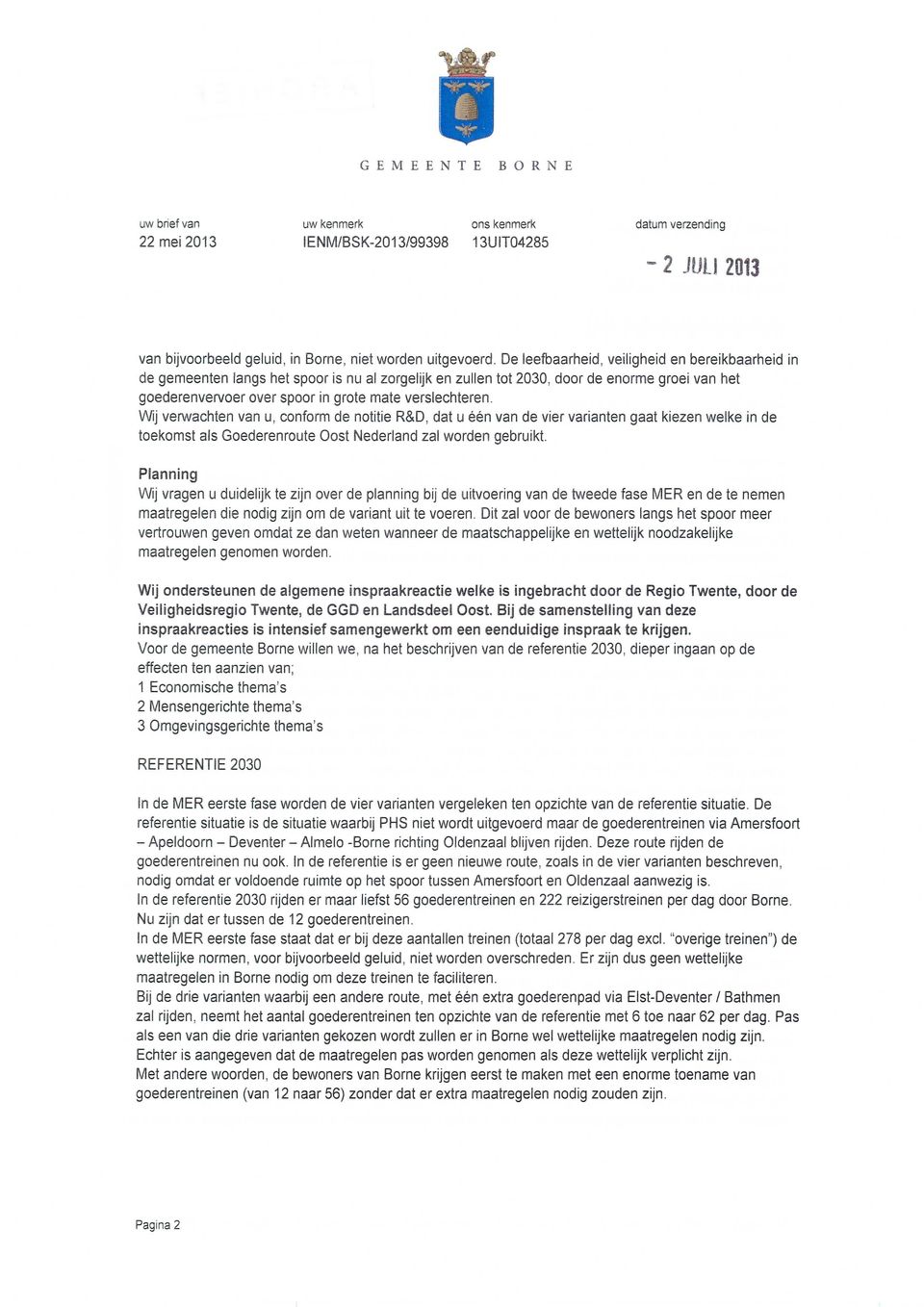 verslechteren. Wij verwachten van u, conform de notitie R&D, dat u één van de vier varianten gaat kiezen welke in de toekomst als Goederenroute Oost Nederland zal worden gebruikt.