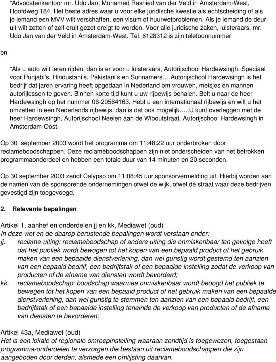 Als je iemand de deur uit wilt zetten of zelf eruit gezet dreigt te worden. Voor alle juridische zaken, luisteraars, mr. Udo Jan van der Veld in Amsterdam-West. Tel.