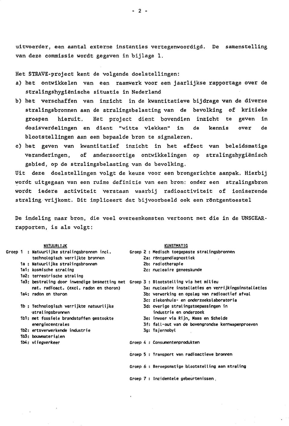 inzicht in de kwantitatieve bijdrage van de diverse stralingsbronnen aan de stralingsbelasting van de bevolking of kritieke groepen hieruit.