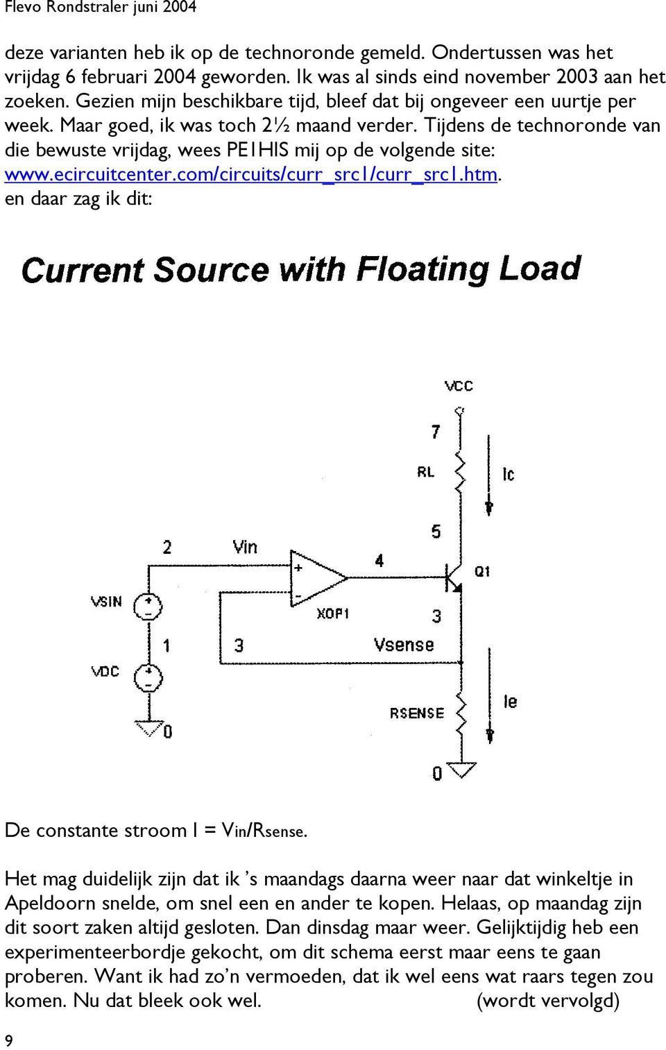 Tijdens de technoronde van die bewuste vrijdag, wees PE1HIS mij op de volgende site: www.ecircuitcenter.com/circuits/curr_src1/curr_src1.htm. en daar zag ik dit: De constante stroom I = Vin/Rsense.