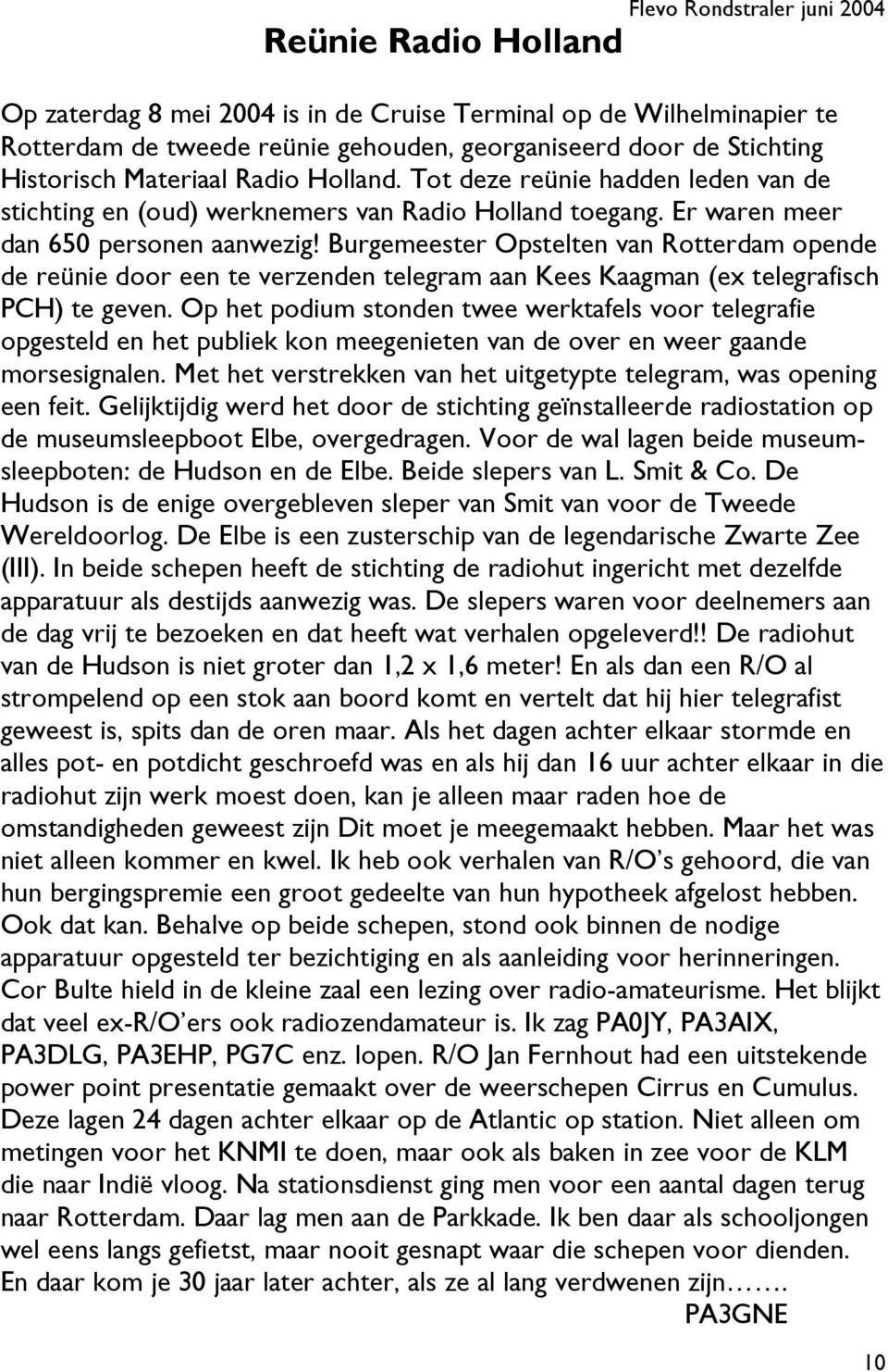 Burgemeester Opstelten van Rotterdam opende de reünie door een te verzenden telegram aan Kees Kaagman (ex telegrafisch PCH) te geven.