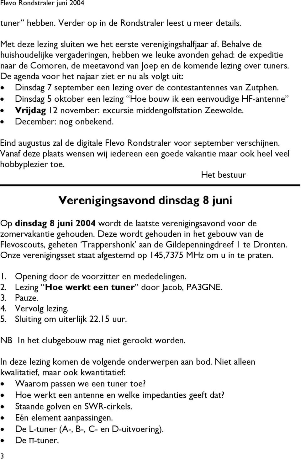 De agenda voor het najaar ziet er nu als volgt uit: Dinsdag 7 september een lezing over de contestantennes van Zutphen.