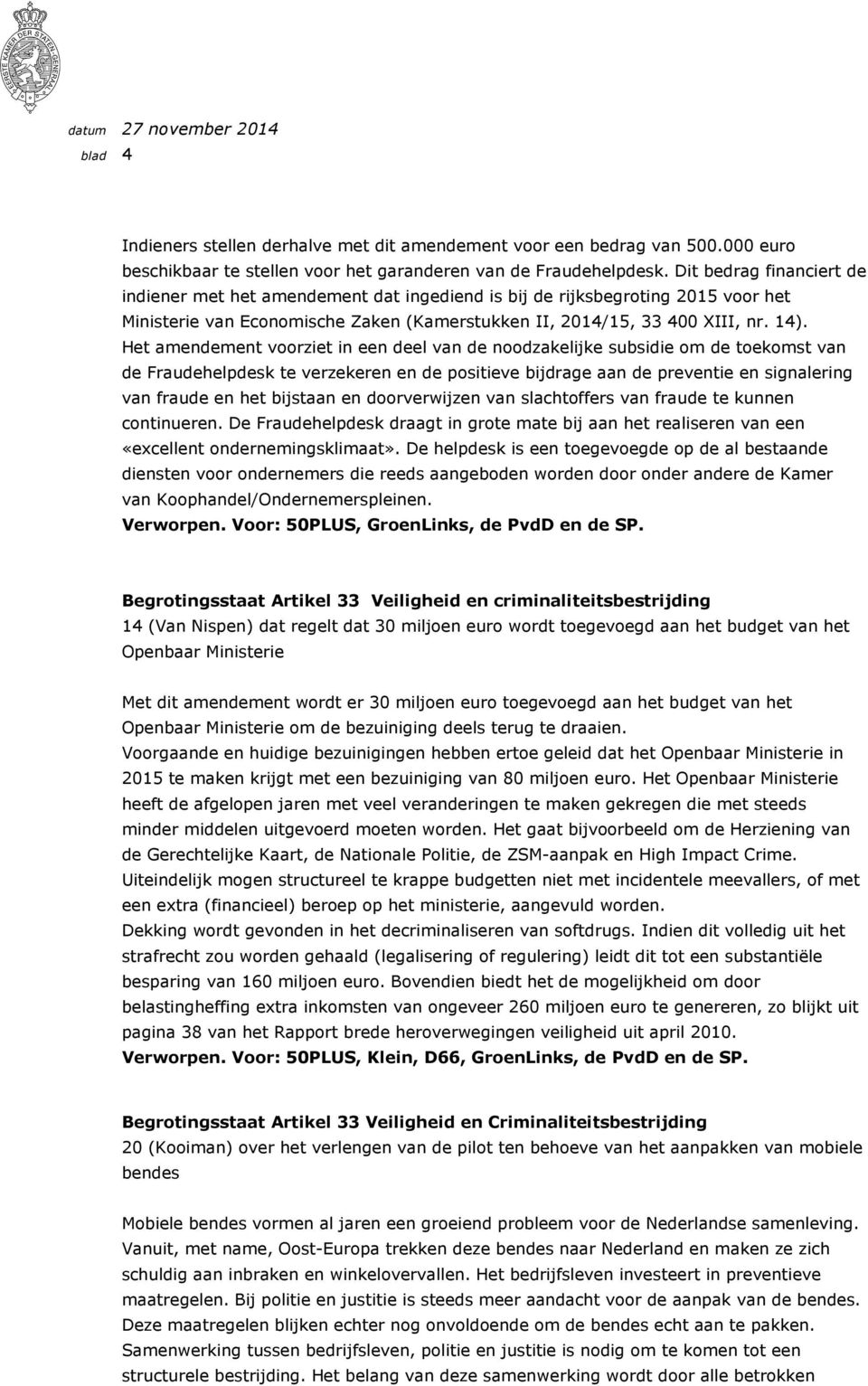 Het amendement voorziet in een deel van de noodzakelijke subsidie om de toekomst van de Fraudehelpdesk te verzekeren en de positieve bijdrage aan de preventie en signalering van fraude en het