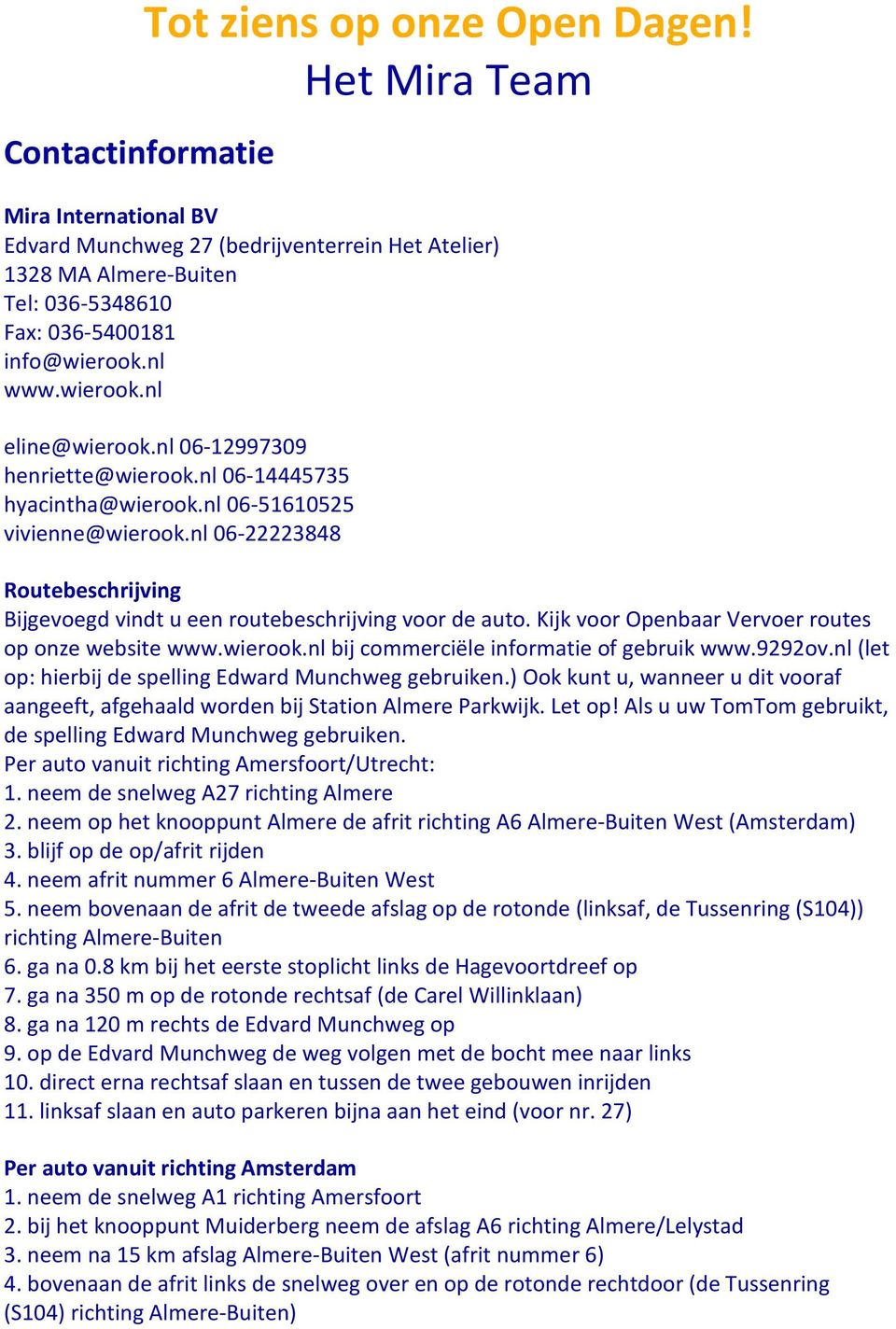 nl 06-12997309 henriette@wierook.nl 06-14445735 hyacintha@wierook.nl 06-51610525 vivienne@wierook.nl 06-22223848 Routebeschrijving Bijgevoegd vindt u een routebeschrijving voor de auto.