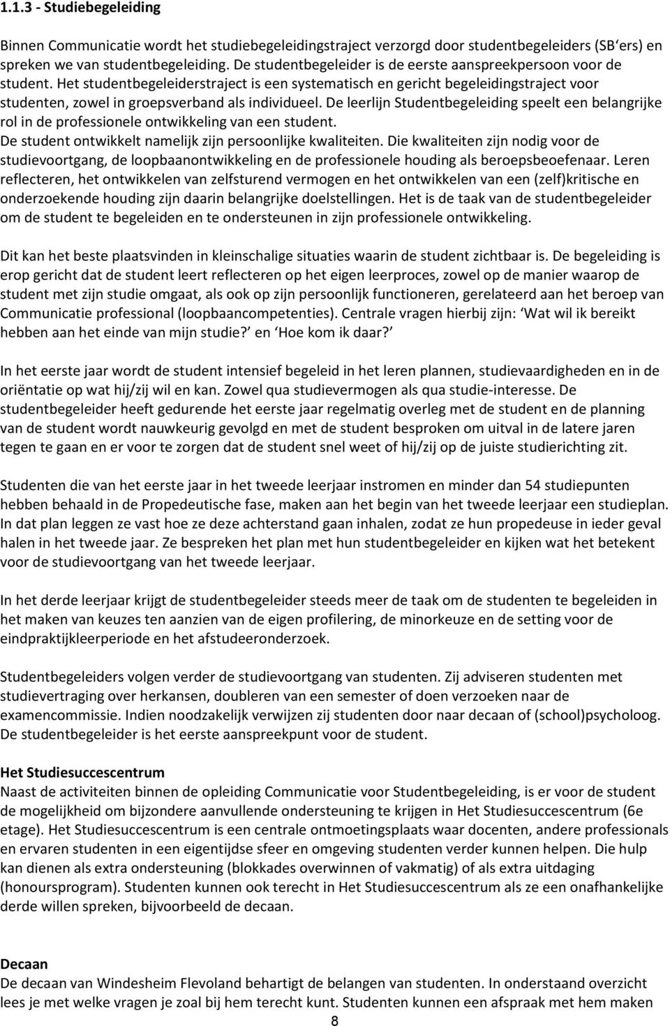 Het studentbegeleiderstraject is een systematisch en gericht begeleidingstraject voor studenten, zowel in groepsverband als individueel.