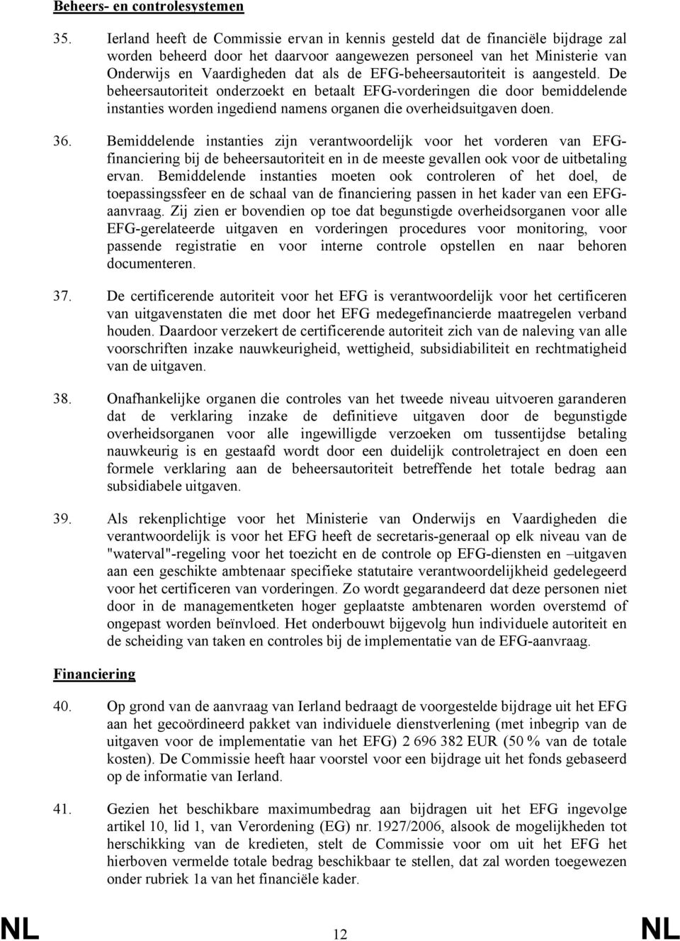 EFG-beheersautoriteit is aangesteld. De beheersautoriteit onderzoekt en betaalt EFG-vorderingen die door bemiddelende instanties worden ingediend namens organen die overheidsuitgaven doen. 36.