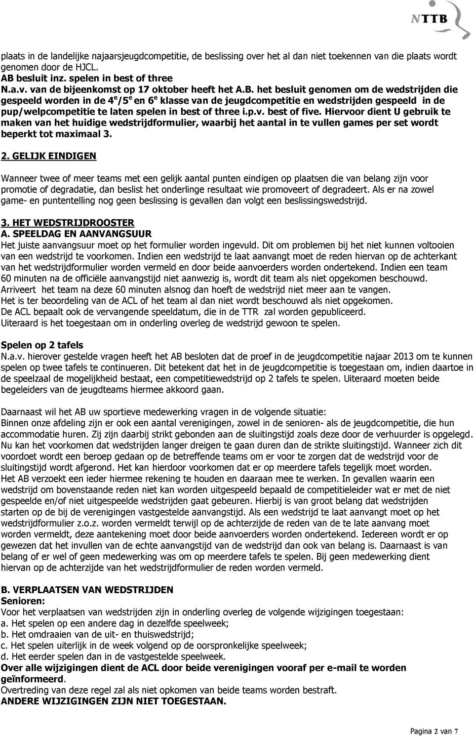 Hiervoor dient U gebruik te maken van het huidige wedstrijdformulier, waarbij het aantal in te vullen games per set wordt beperkt tot maximaal 3. 2.