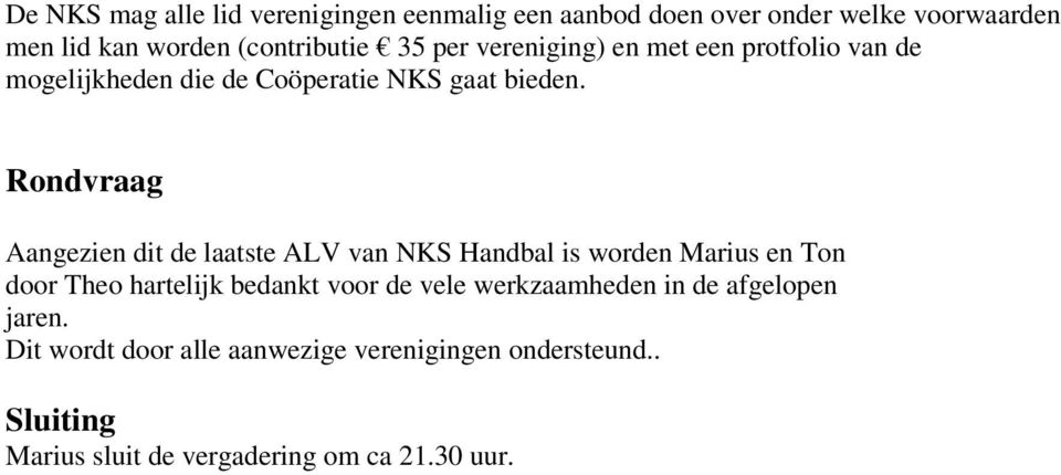 Rondvraag Aangezien dit de laatste ALV van NKS Handbal is worden Marius en Ton door Theo hartelijk bedankt voor de vele