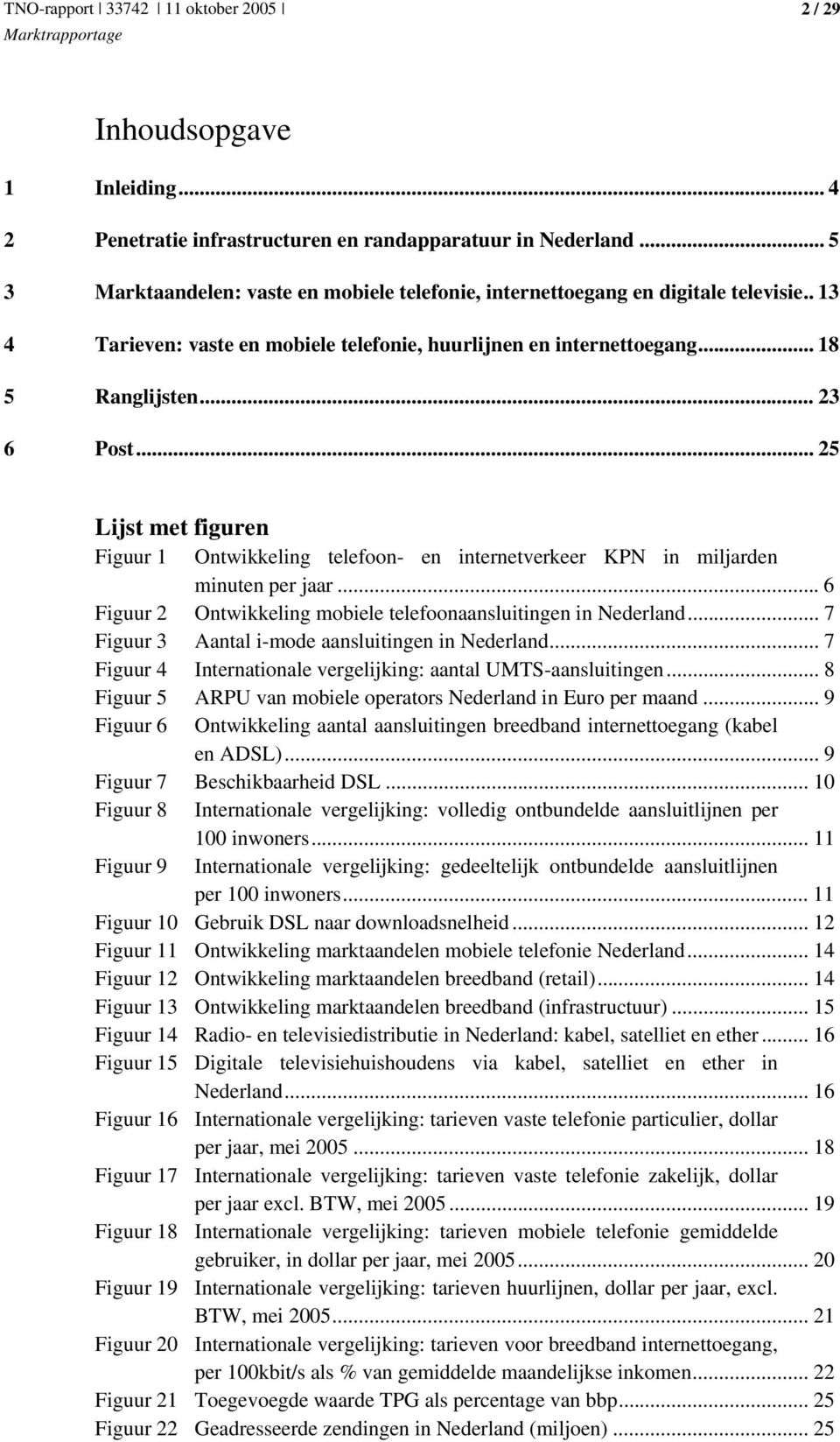 .. 25 Lijst met figuren Figuur 1 Ontwikkeling telefoon- en internetverkeer KPN in miljarden minuten per jaar... 6 Figuur 2 Ontwikkeling mobiele telefoonaansluitingen in Nederland.