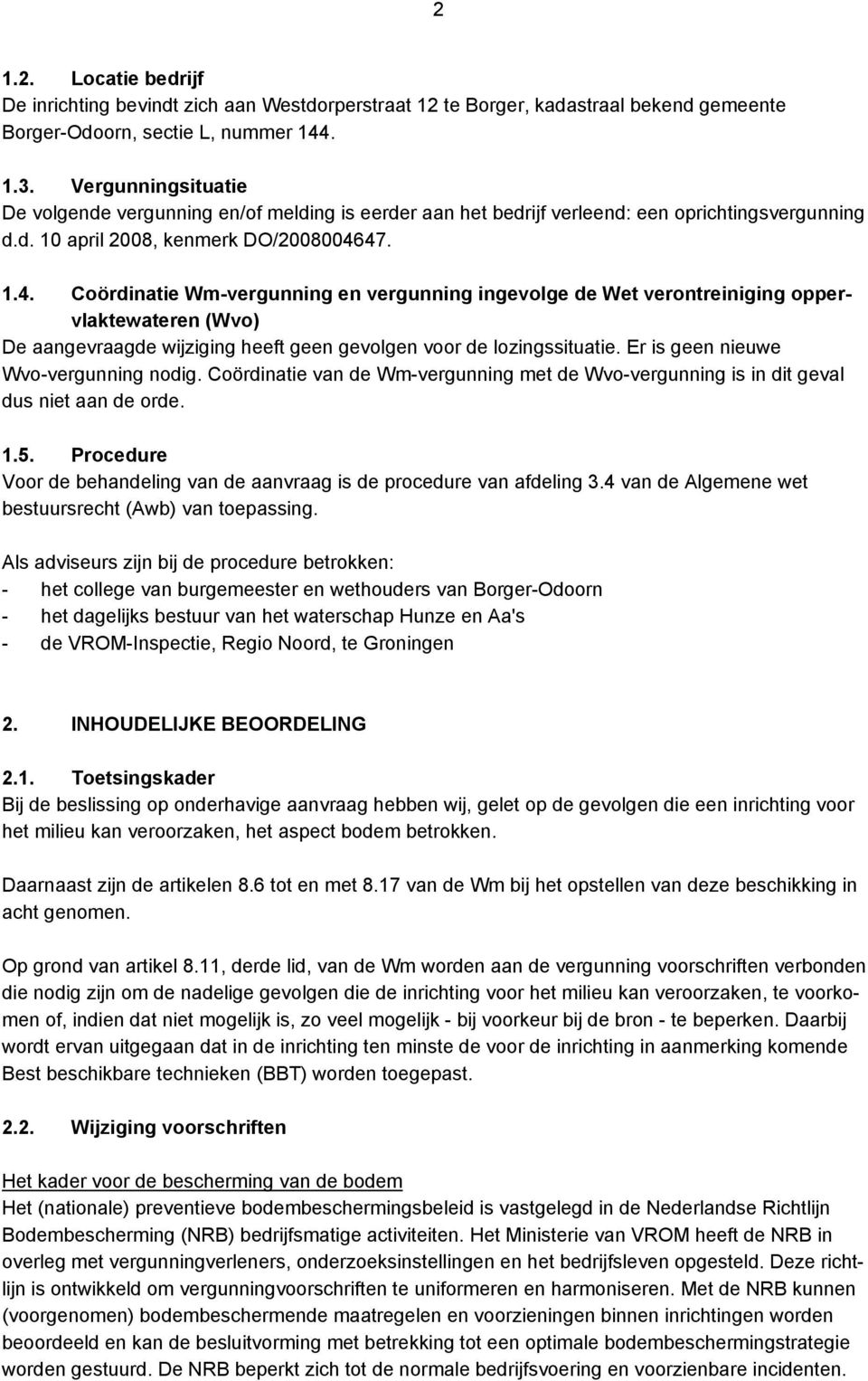 47. 1.4. Coördinatie Wm-vergunning en vergunning ingevolge de Wet verontreiniging oppervlaktewateren (Wvo) De aangevraagde wijziging heeft geen gevolgen voor de lozingssituatie.