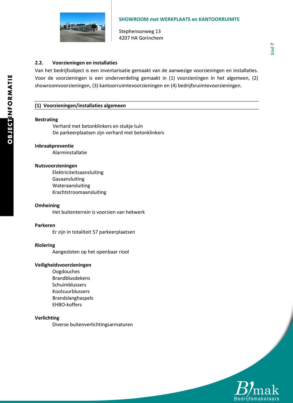 (1) Voorzieningen/installaties algemeen Bestrating Verhard met betonklinkers en stukje tuin De parkeerplaatsen zijn verhard met betonklinkers Inbraakpreventie Alarminstallatie Nutsvoorzieningen