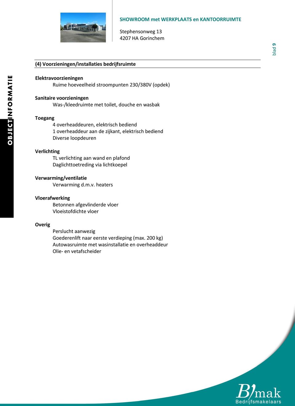 Verlichting TL verlichting aan wand en plafond Daglichttoetreding via lichtkoepel Verwarming/ventilatie Verwarming d.m.v. heaters Vloerafwerking Betonnen afgevlinderde vloer Vloeistofdichte vloer Overig Perslucht aanwezig Goederenlift naar eerste verdieping (max.