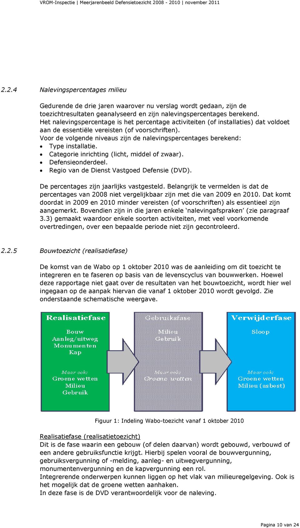 Voor de volgende niveaus zijn de nalevingspercentages berekend: Type installatie. Categorie inrichting (licht, middel of zwaar). Defensieonderdeel. Regio van de Dienst Vastgoed Defensie (DVD).