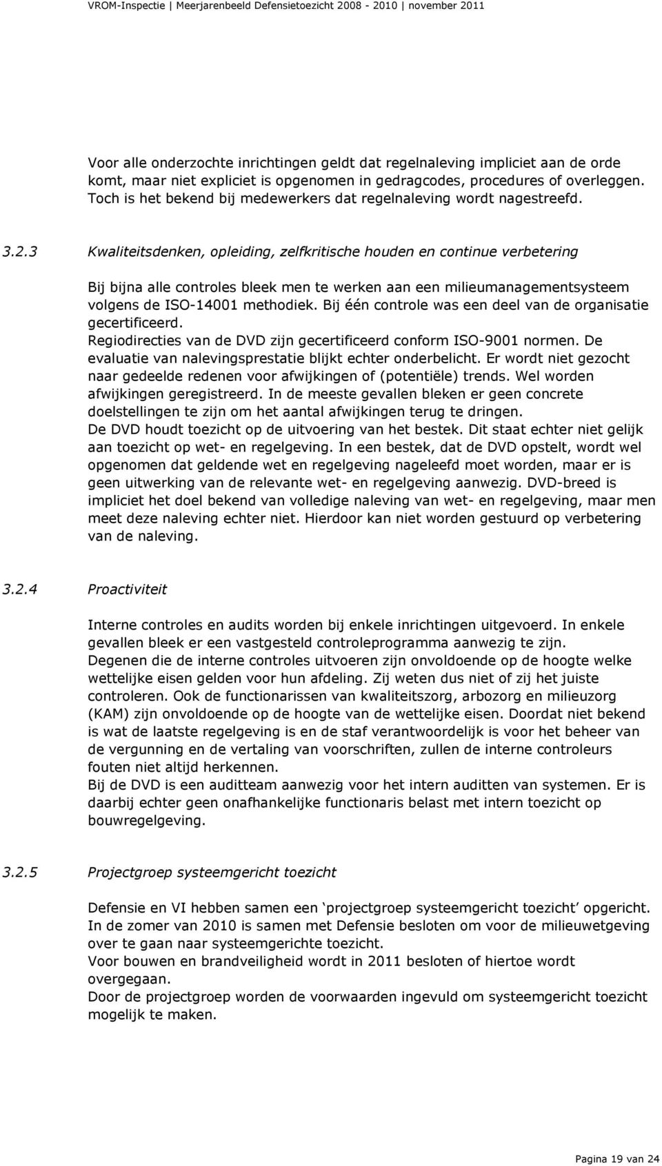 3 Kwaliteitsdenken, opleiding, zelfkritische houden en continue verbetering Bij bijna alle controles bleek men te werken aan een milieumanagementsysteem volgens de ISO-14001 methodiek.