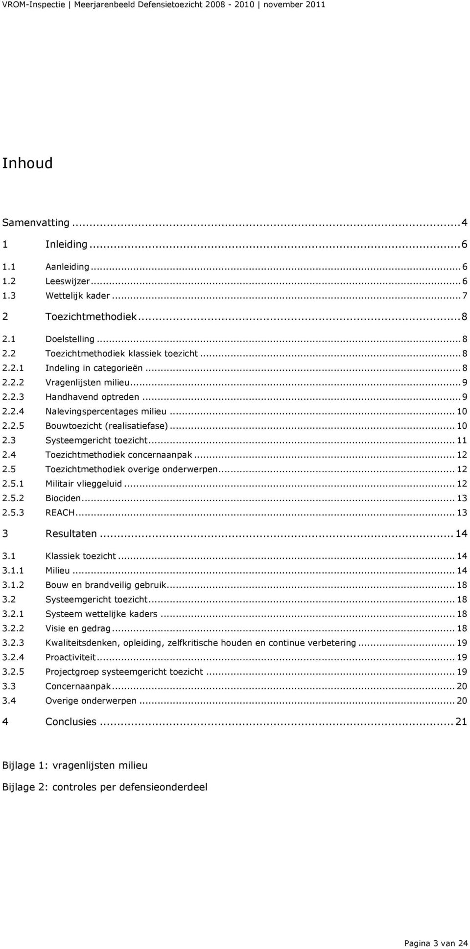 4 Toezichtmethodiek concernaanpak... 12 2.5 Toezichtmethodiek overige onderwerpen... 12 2.5.1 Militair vlieggeluid... 12 2.5.2 Biociden... 13 2.5.3 REACH... 13 3 Resultaten... 14 3.