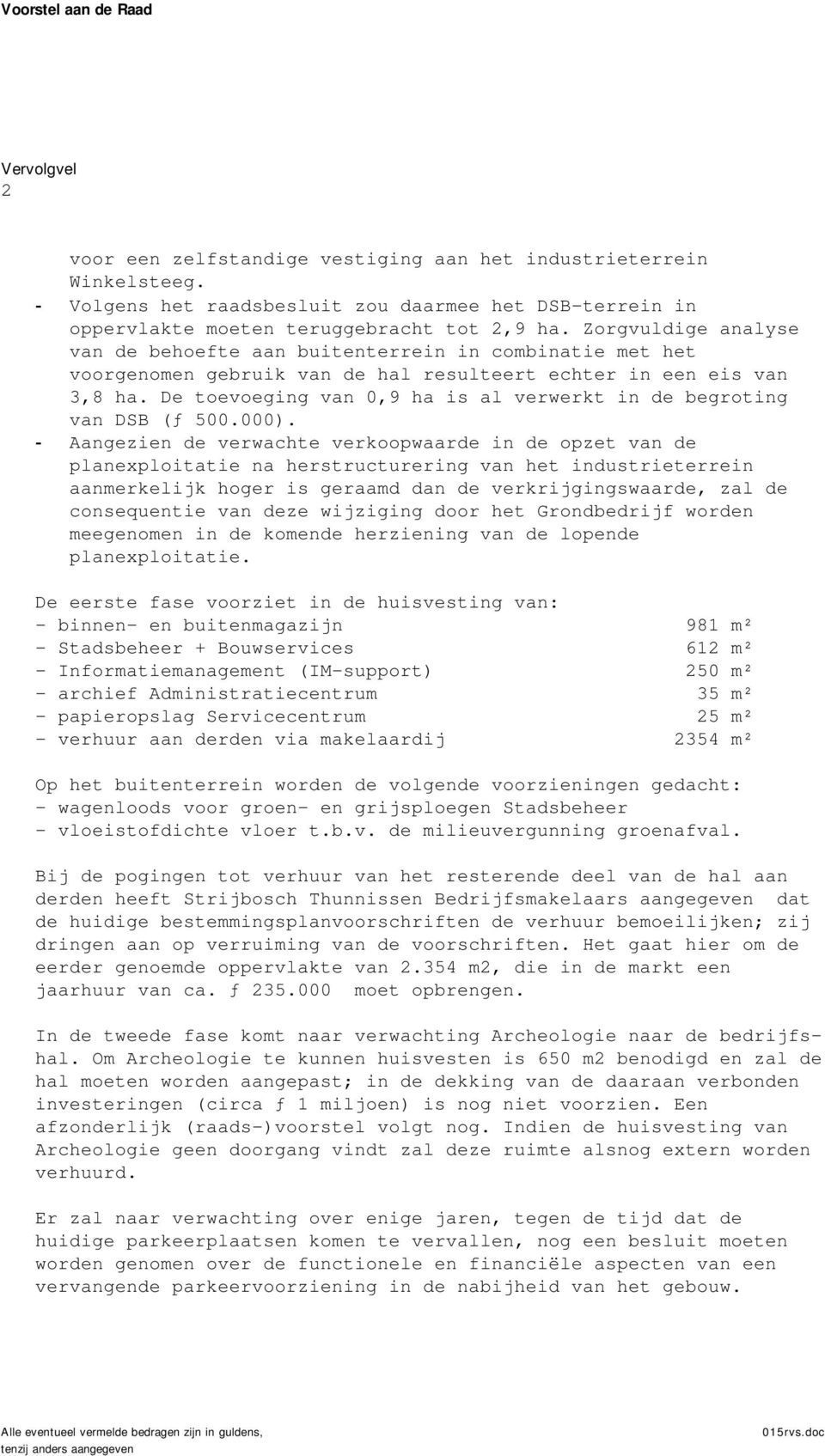 De toevoeging van 0,9 ha is al verwerkt in de begroting van DSB (ƒ 500.000).