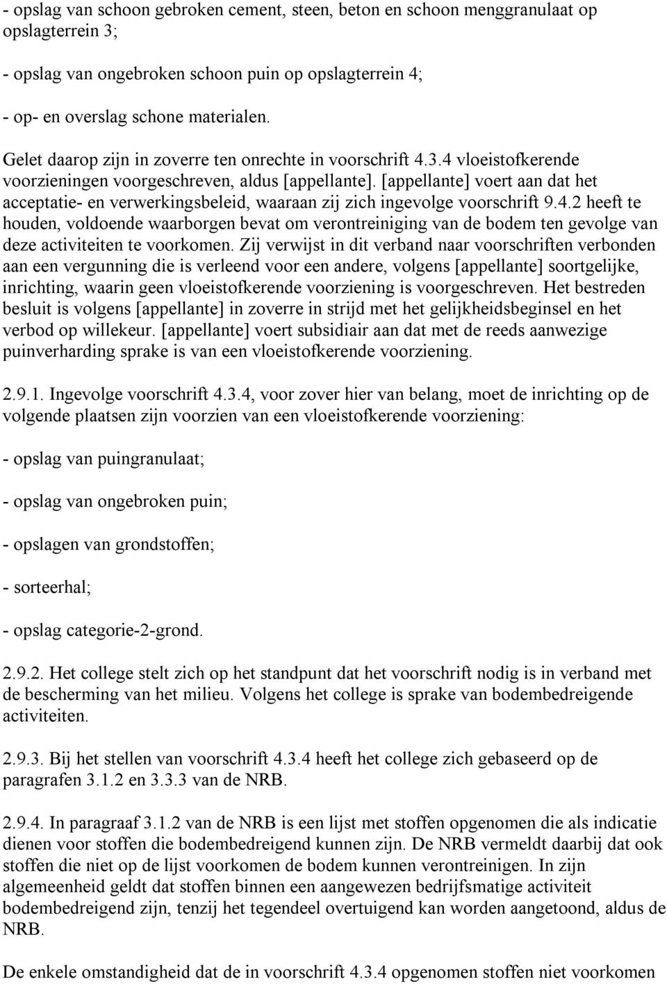 [appellante] voert aan dat het acceptatie- en verwerkingsbeleid, waaraan zij zich ingevolge voorschrift 9.4.