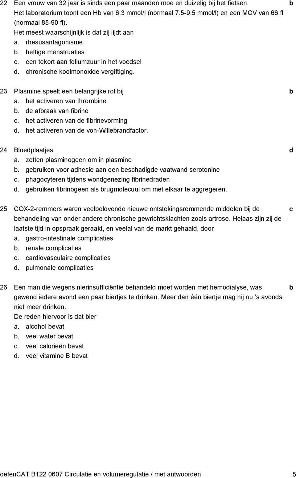 het tiveren vn thromine. e frk vn firine. het tiveren vn e firinevorming. het tiveren vn e von-willernftor. 24 Bloepltjes. zetten plsminogeen om in plsmine.