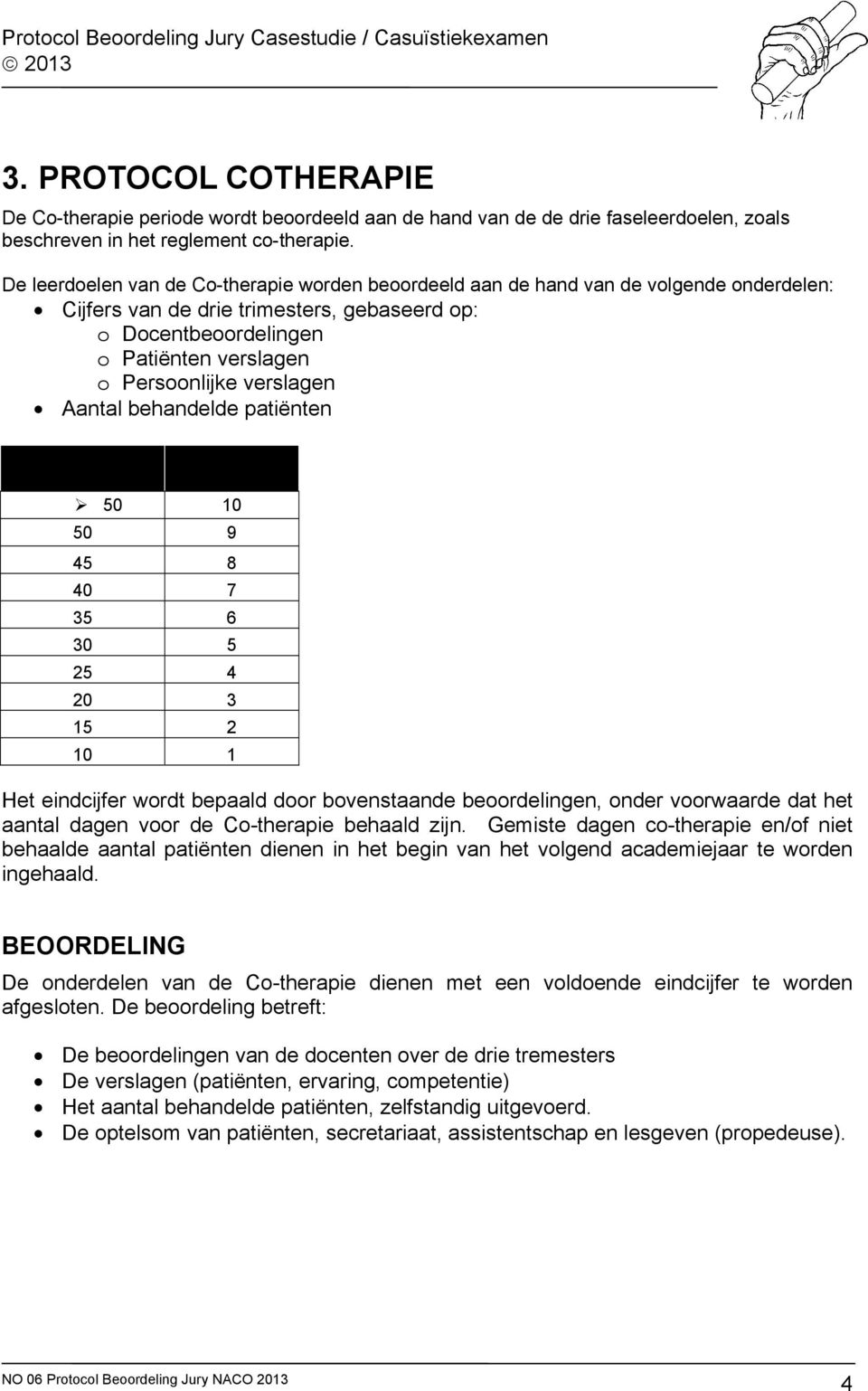 verslagen Aantal behandelde patiënten aantal behandelingen cijfer 50 10 50 9 45 8 40 7 35 6 30 5 25 4 20 3 15 2 10 1 Het eindcijfer wordt bepaald door bovenstaande beoordelingen, onder voorwaarde dat