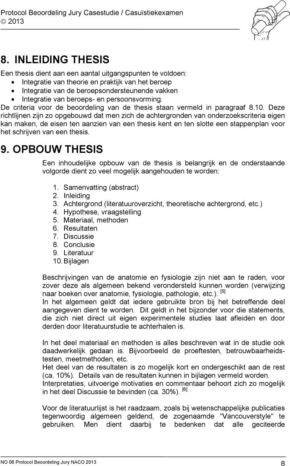 Deze richtlijnen zijn zo opgebouwd dat men zich de achtergronden van onderzoekscriteria eigen kan maken, de eisen ten aanzien van een thesis kent en ten slotte een stappenplan voor het schrijven van