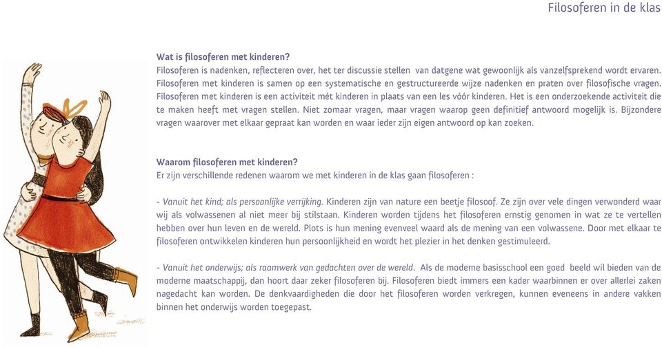 Filosoferen met kinderen is een activiteit mét kinderen in plaats van een les vóór kinderen. Het is een onderzoekende activiteit die te maken heeft met vragen stellen.