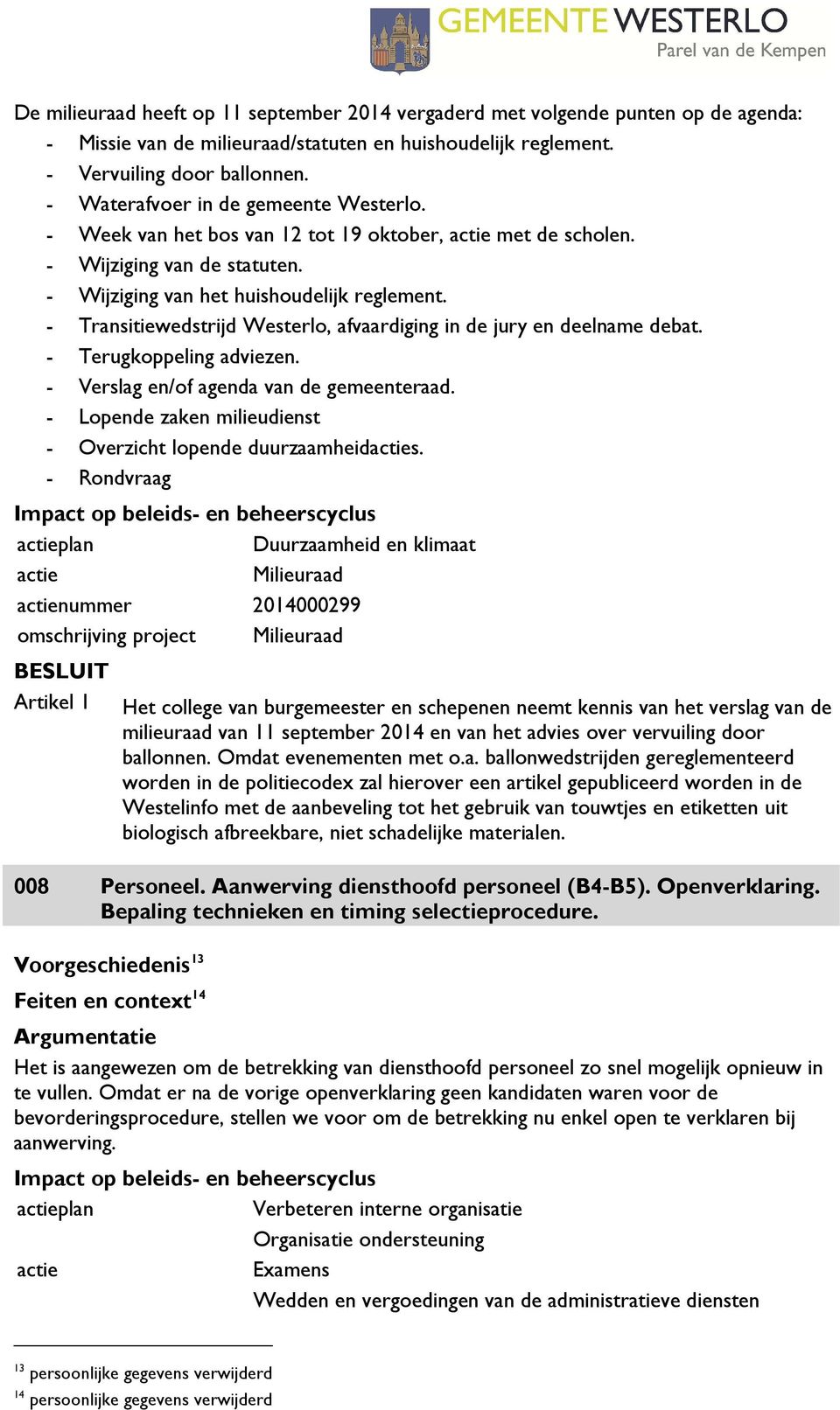 - Transitiewedstrijd Westerlo, afvaardiging in de jury en deelname debat. - Terugkoppeling adviezen. - Verslag en/of agenda van de gemeenteraad.