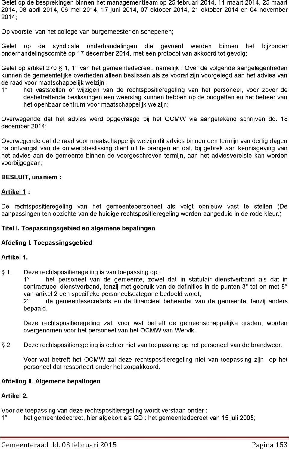 van akkoord tot gevolg; Gelet op artikel 270 1, 1 van het gemeentedecreet, namelijk : Over de volgende aangelegenheden kunnen de gemeentelijke overheden alleen beslissen als ze vooraf zijn voorgelegd