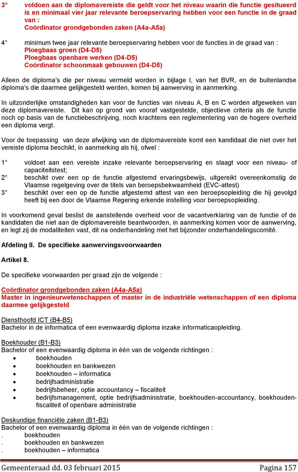 gebouwen (D4-D5) Alleen de diploma s die per niveau vermeld worden in bijlage I, van het BVR, en de buitenlandse diploma s die daarmee gelijkgesteld werden, komen bij aanwerving in aanmerking.