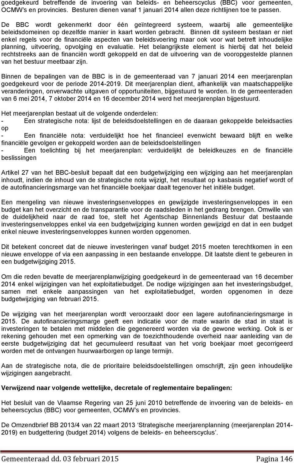 Binnen dit systeem bestaan er niet enkel regels voor de financiële aspecten van beleidsvoering maar ook voor wat betreft inhoudelijke planning, uitvoering, opvolging en evaluatie.