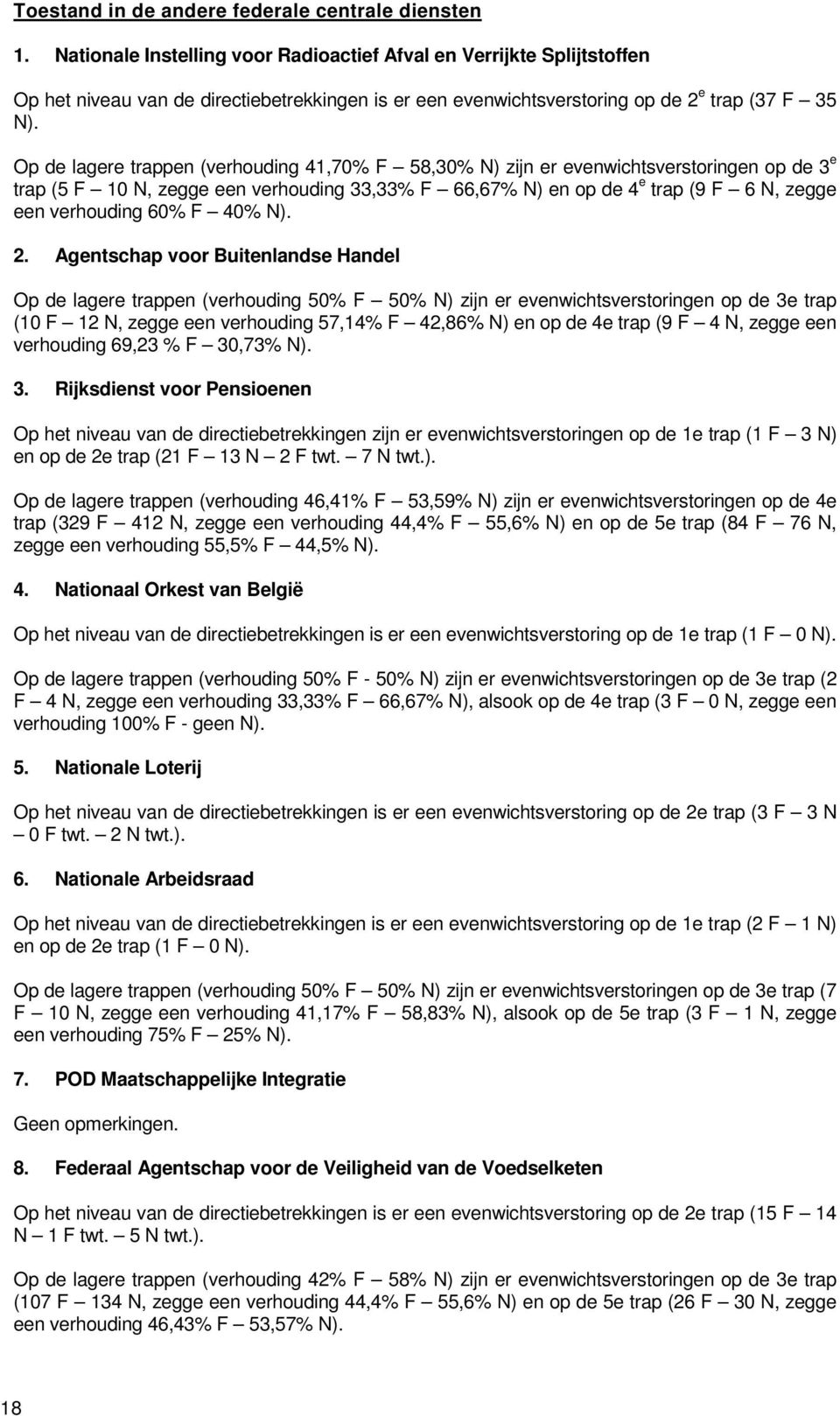 Op de lagere trappen (verhouding 41,70% F 58,30% N) zijn er evenwichtsverstoringen op de 3 e trap (5 F 10 N, zegge een verhouding 33,33% F 66,67% N) en op de 4 e trap (9 F 6 N, zegge een verhouding