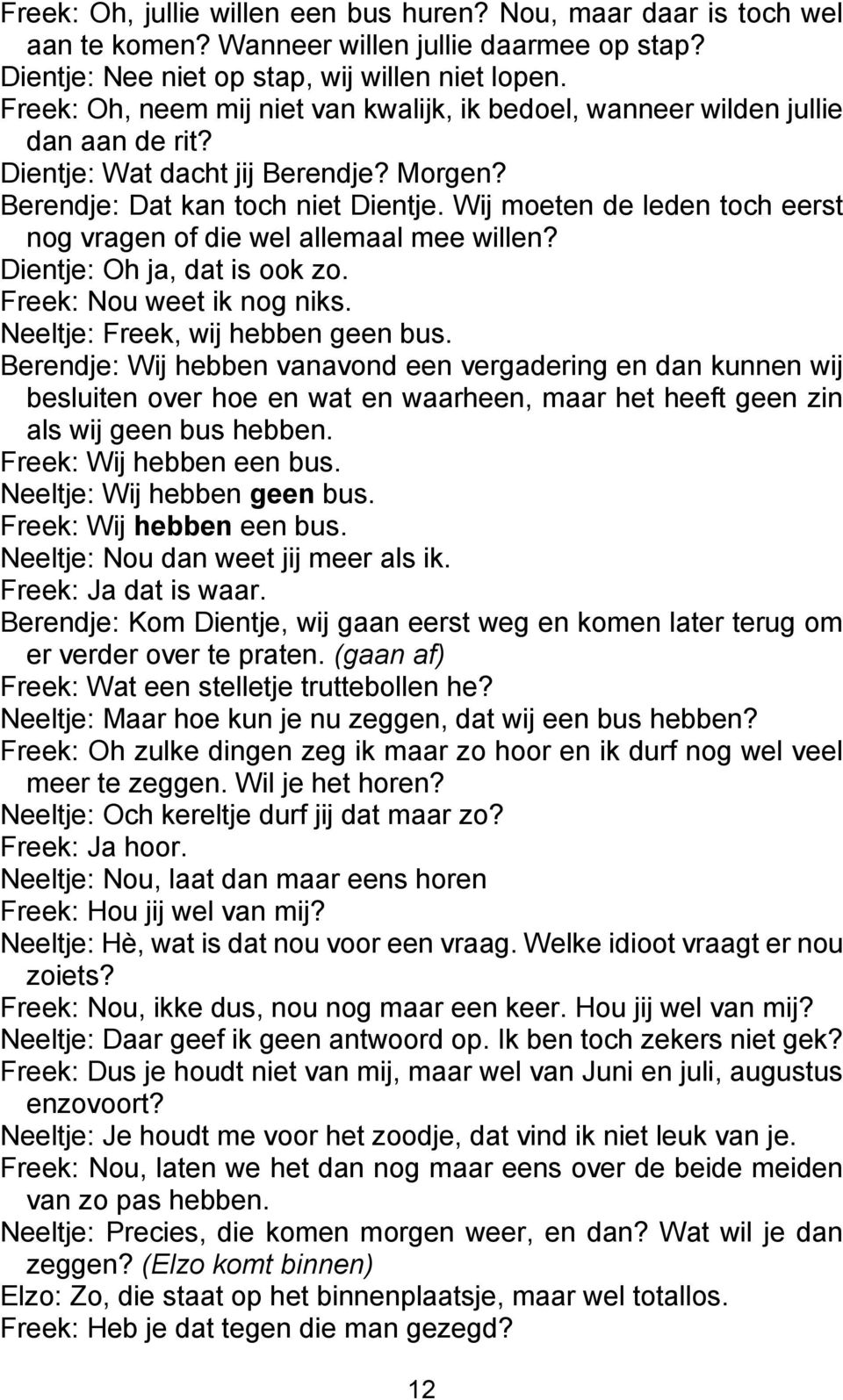 Wij moeten de leden toch eerst nog vragen of die wel allemaal mee willen? Dientje: Oh ja, dat is ook zo. Freek: Nou weet ik nog niks. Neeltje: Freek, wij hebben geen bus.