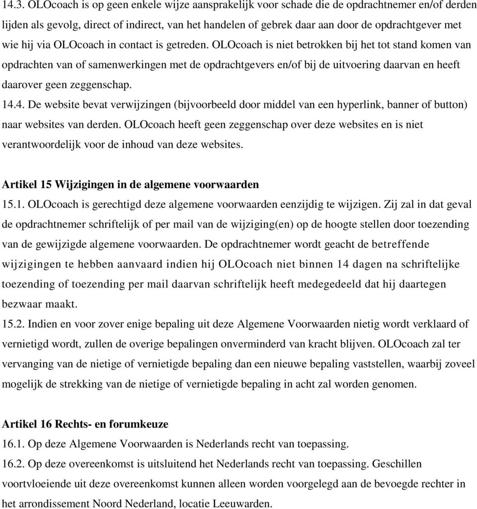 OLOcoach is niet betrokken bij het tot stand komen van opdrachten van of samenwerkingen met de opdrachtgevers en/of bij de uitvoering daarvan en heeft daarover geen zeggenschap. 14.