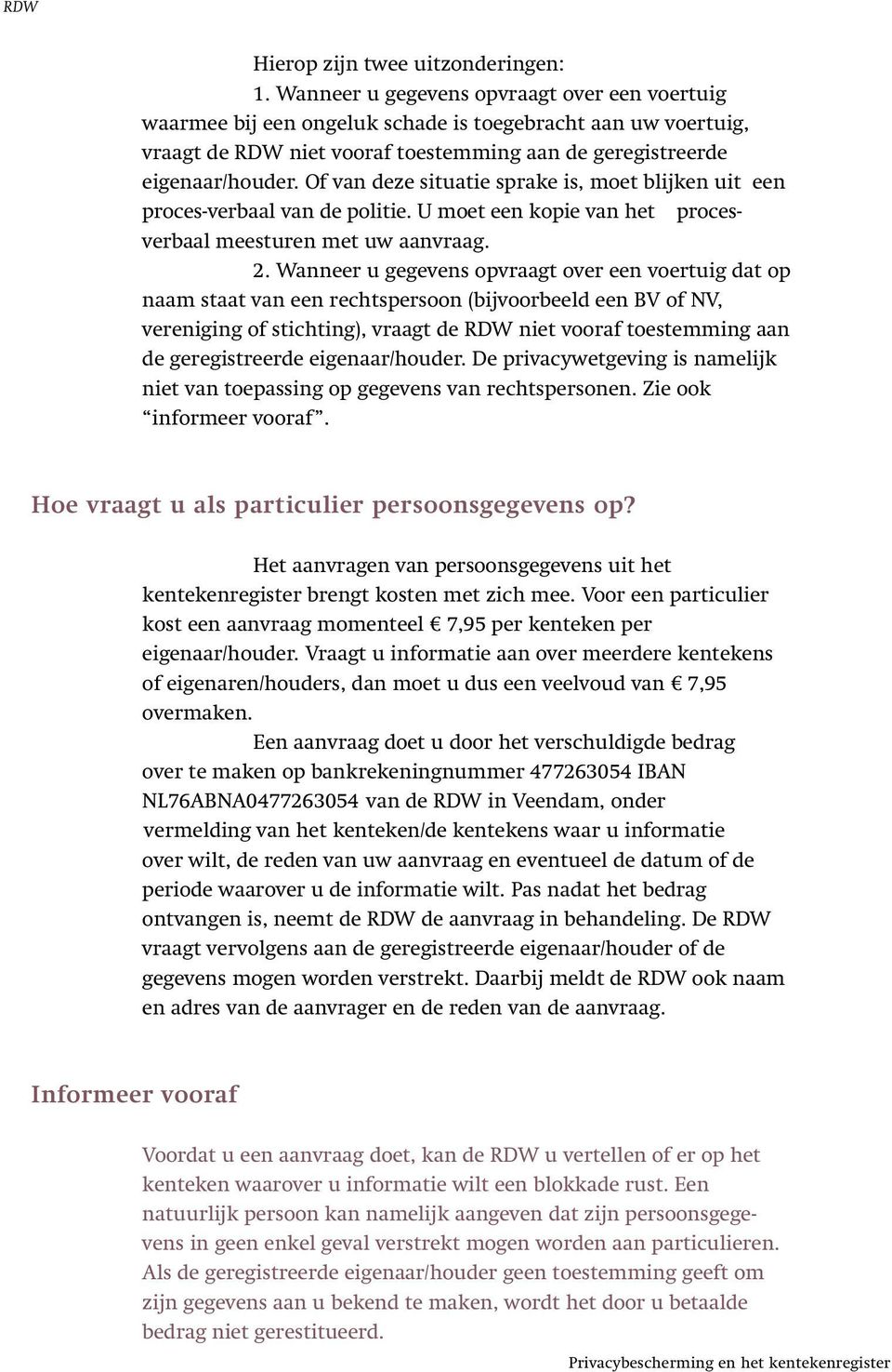 Of van deze situatie sprake is, moet blijken uit een proces-verbaal van de politie. U moet een kopie van het procesverbaal meesturen met uw aanvraag. 2.