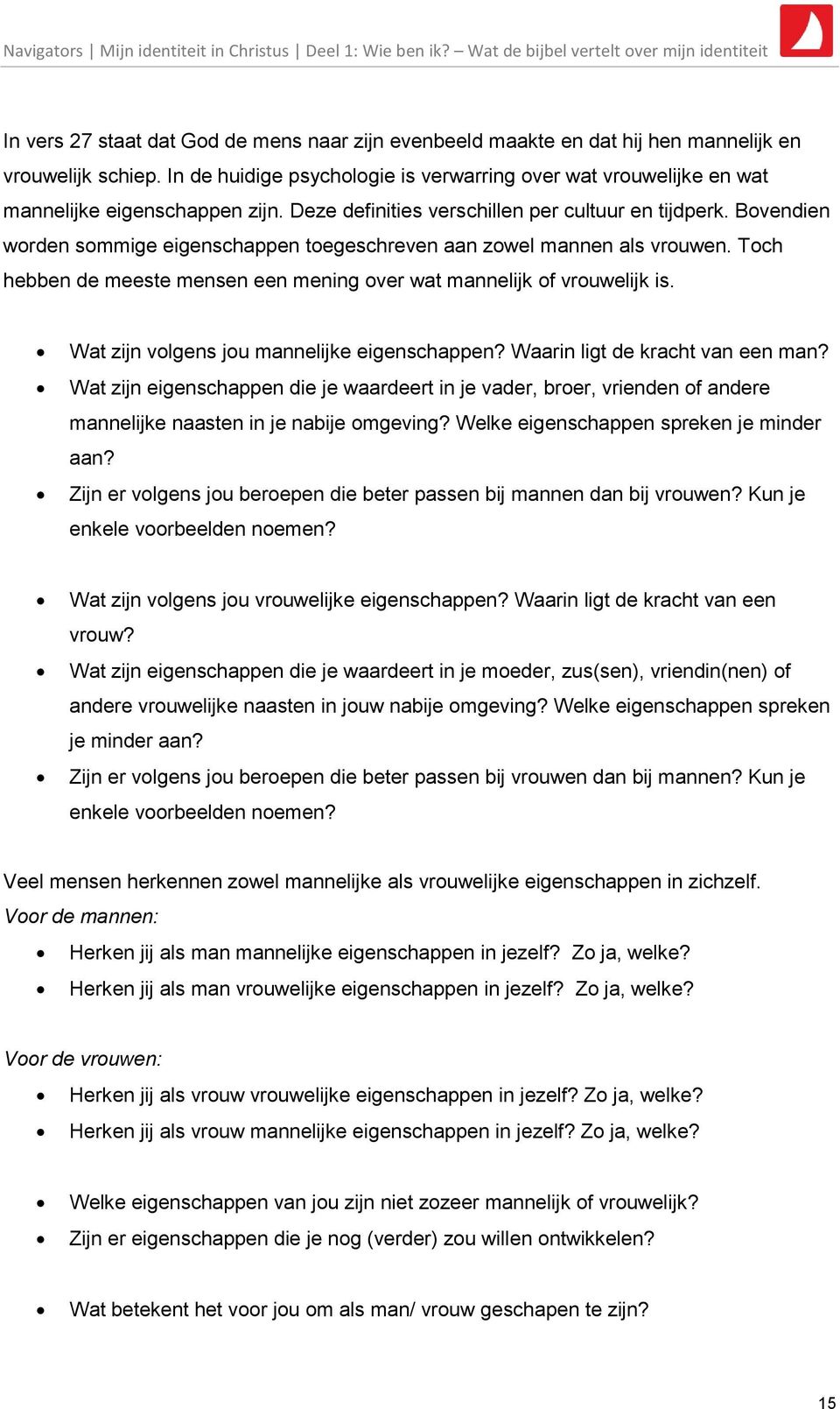 Bovendien worden sommige eigenschappen toegeschreven aan zowel mannen als vrouwen. Toch hebben de meeste mensen een mening over wat mannelijk of vrouwelijk is.