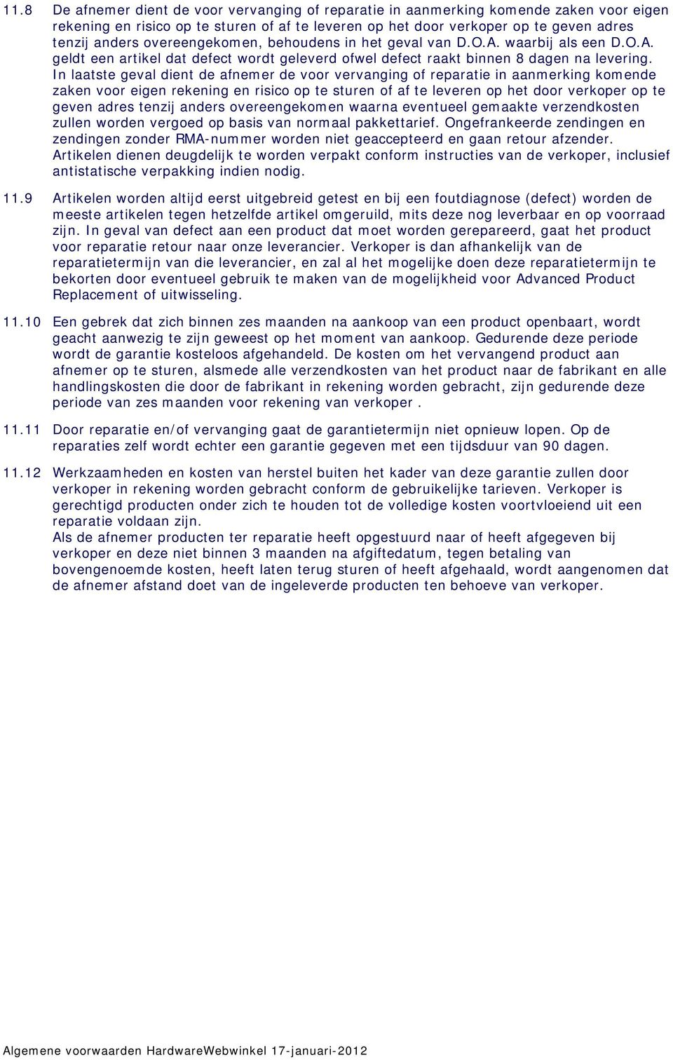 In laatste geval dient de afnemer de voor vervanging of reparatie in aanmerking komende zaken voor eigen rekening en risico op te sturen of af te leveren op het door verkoper op te geven adres tenzij