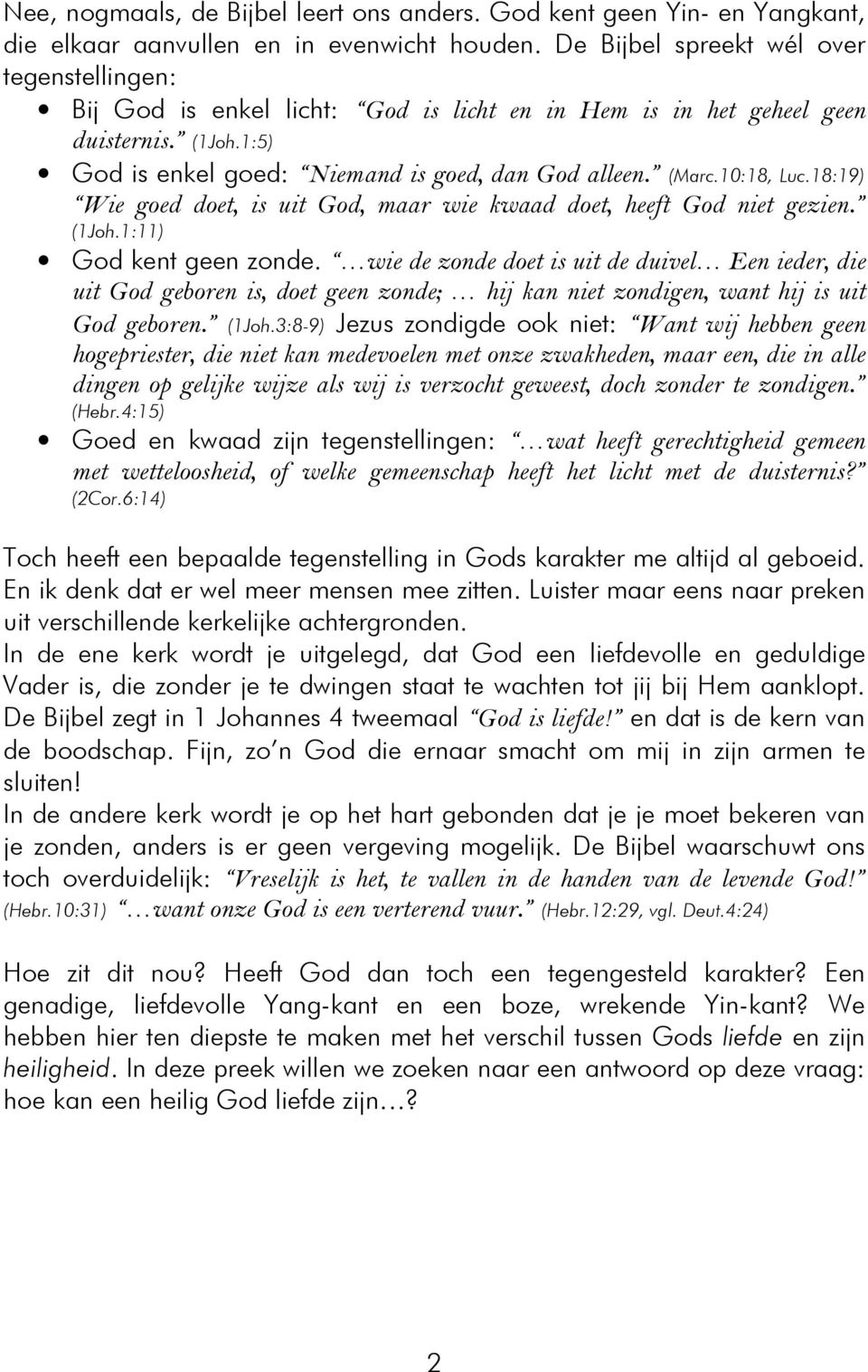 10:18, Luc.18:19) Wie goed doet, is uit God, maar wie kwaad doet, heeft God niet gezien. (1Joh.1:11) God kent geen zonde.