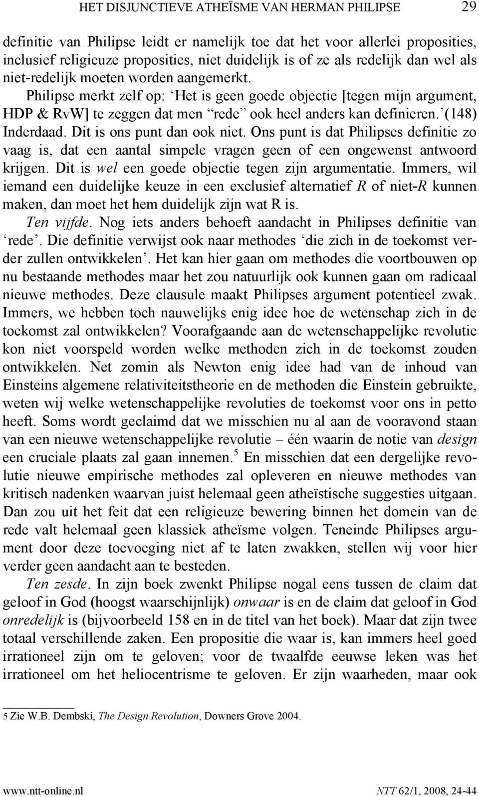 (148) Inderdaad. Dit is ons punt dan ook niet. Ons punt is dat Philipses definitie zo vaag is, dat een aantal simpele vragen geen of een ongewenst antwoord krijgen.