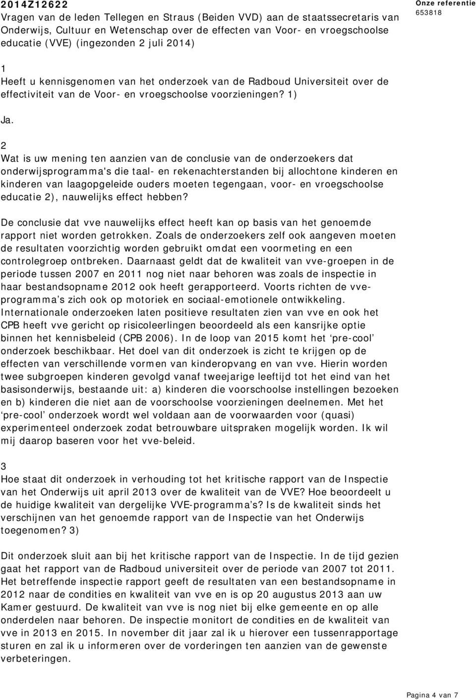 2 Wat is uw mening ten aanzien van de conclusie van de onderzoekers dat onderwijsprogramma's die taal- en rekenachterstanden bij allochtone kinderen en kinderen van laagopgeleide ouders moeten