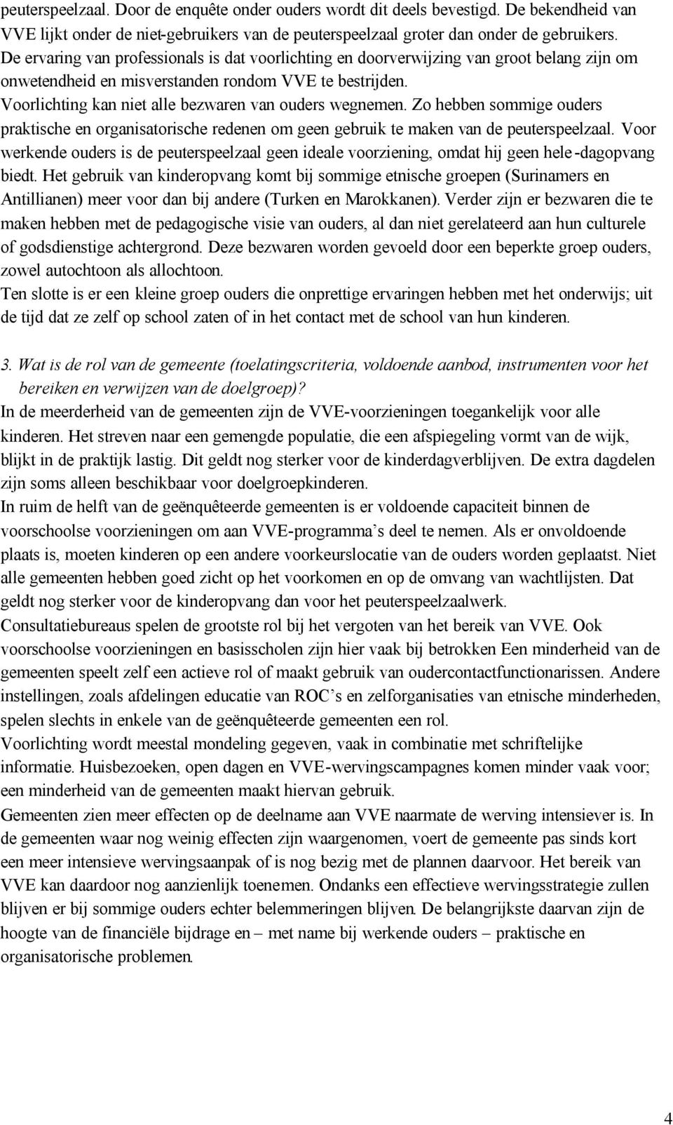 Voorlichting kan niet alle bezwaren van ouders wegnemen. Zo hebben sommige ouders praktische en organisatorische redenen om geen gebruik te maken van de peuterspeelzaal.