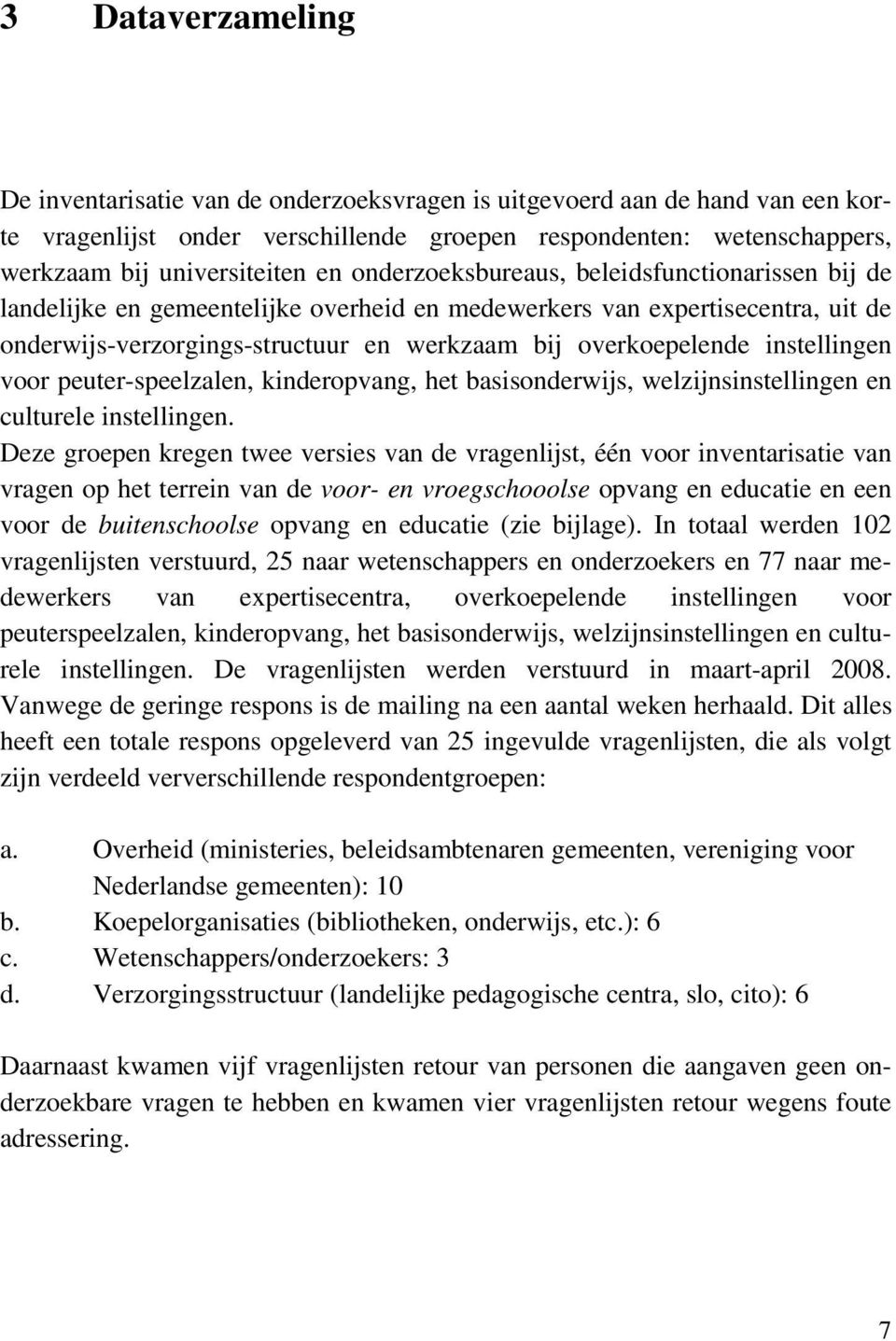 instellingen voor peuter-speelzalen, kinderopvang, het basisonderwijs, welzijnsinstellingen en culturele instellingen.