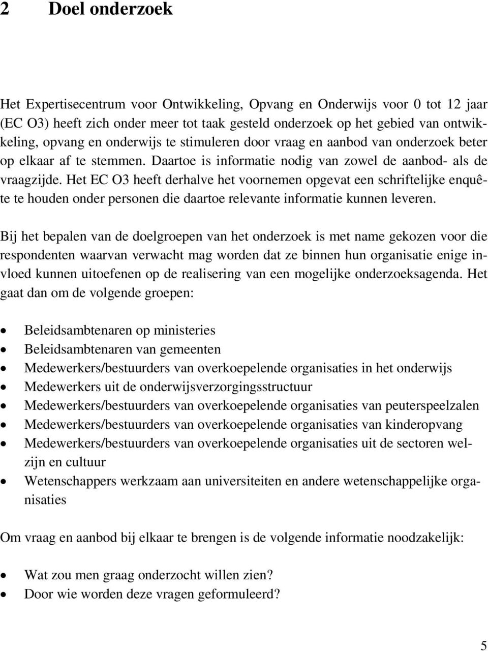 Het EC O3 heeft derhalve het voornemen opgevat een schriftelijke enquête te houden onder personen die daartoe relevante informatie kunnen leveren.