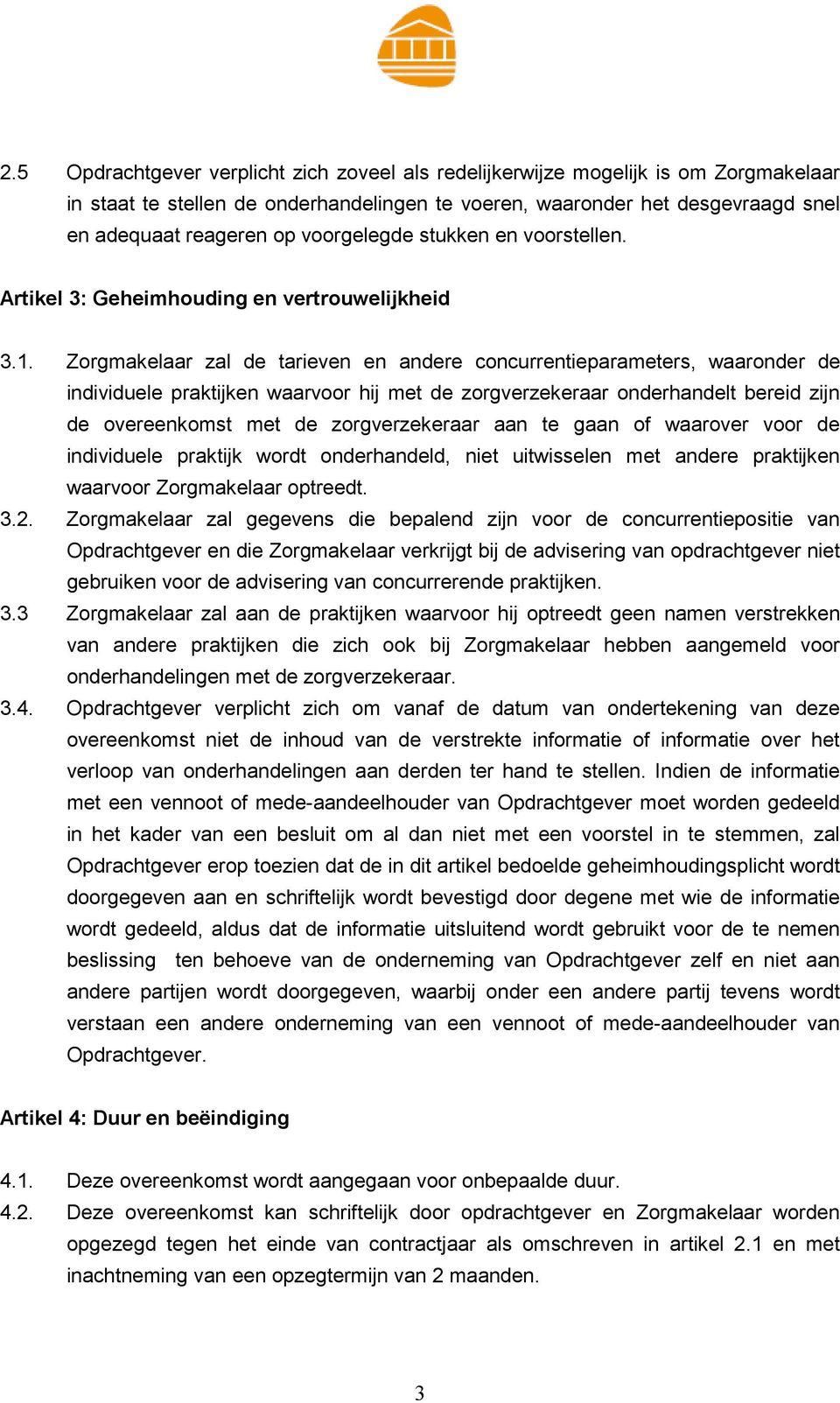 Zorgmakelaar zal de tarieven en andere concurrentieparameters, waaronder de individuele praktijken waarvoor hij met de zorgverzekeraar onderhandelt bereid zijn de overeenkomst met de zorgverzekeraar