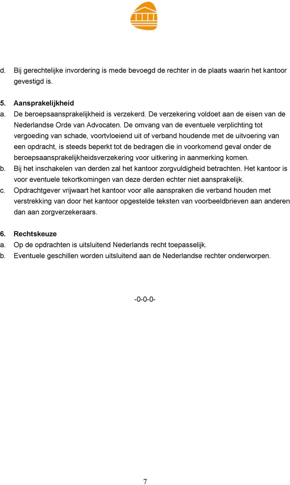 De omvang van de eventuele verplichting tot vergoeding van schade, voortvloeiend uit of verband houdende met de uitvoering van een opdracht, is steeds beperkt tot de bedragen die in voorkomend geval