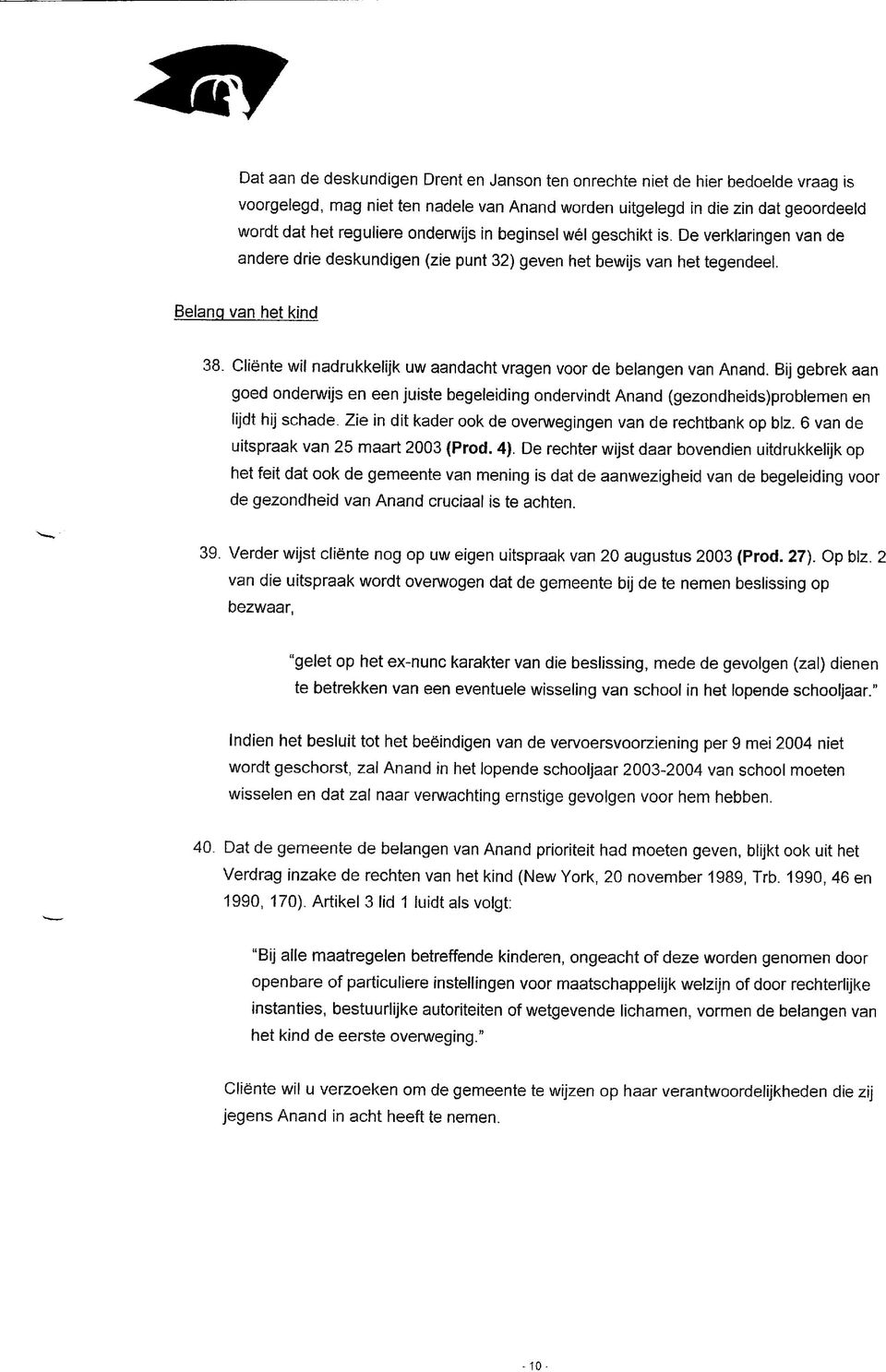 Cliënte wil nadrukkelijk uw aandacht vragen voor de belangen van Anand. Bij gebrek aan goed onderwijs en een juiste begeleiding ondervindt Anand (gezondheids)problemen en lijdt hij schade.