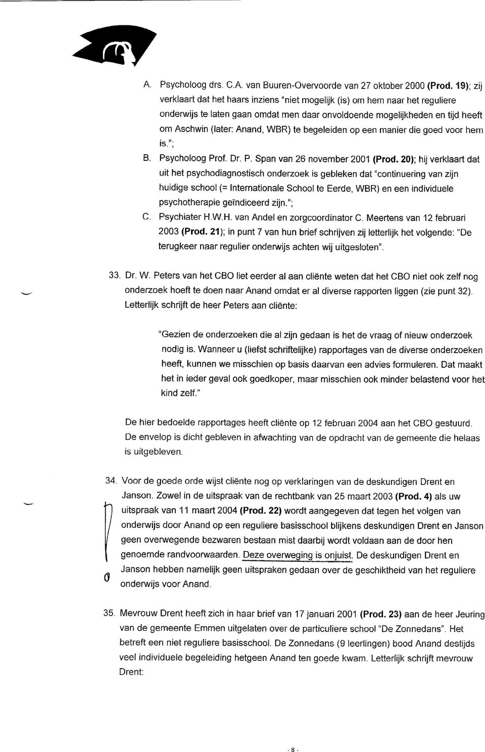 begeleiden op een manier die goed voor hem is."; B. Psycholoog Prof. Dr. P. Span van 26 november 2001 (Prod.