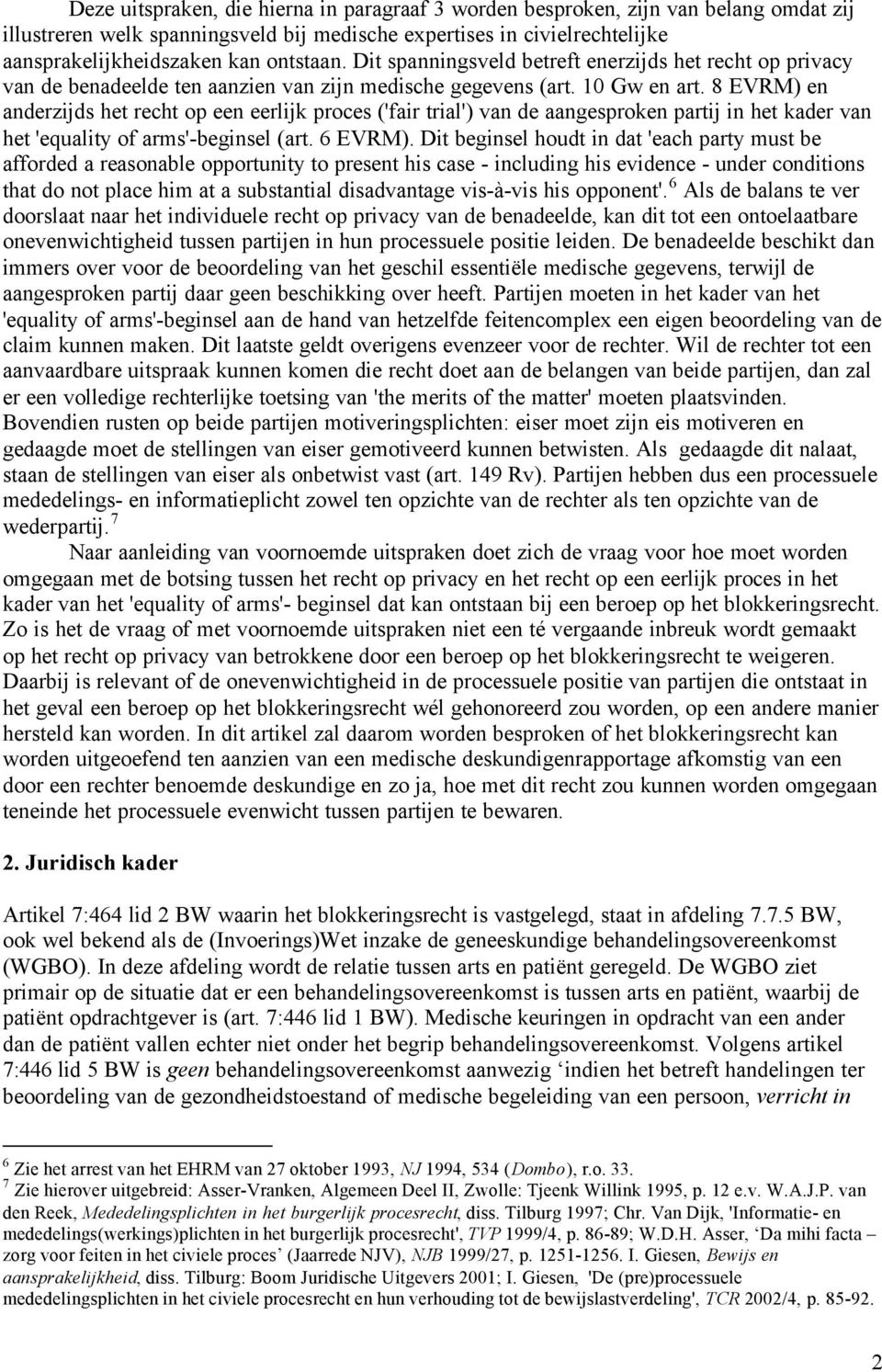 8 EVRM) en anderzijds het recht op een eerlijk proces ('fair trial') van de aangesproken partij in het kader van het 'equality of arms'-beginsel (art. 6 EVRM).