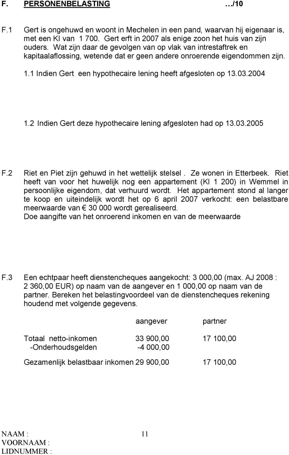 2004 1.2 Indien Gert deze hypothecaire lening afgesloten had op 13.03.2005 F.2 Riet en Piet zijn gehuwd in het wettelijk stelsel. Ze wonen in Etterbeek.